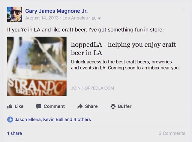 It was 4 years & 1 week ago that I came up with an idea for creating a craft beer discovery email platform called @hoppedla. 176 days later it launched as a very humble Instagram account. Now 3 and a half years later, we're helping 10k+ people discover awesome craft beer experiences around Los Angeles every month.If you have an idea, don't get paralyzed by the end goal. Take one small step forward today. Then another tomorrow, and a few more next week. Momentum is everything. It also helps when there's beer. - from Instagram